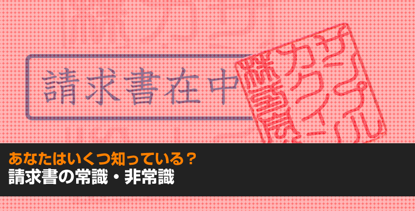 あなたはいくつ知ってる？請求書の書き方の常識・非常識