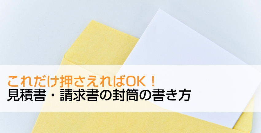 これだけ押さえればok 見積書 請求書在中の封筒の書き方 請求書